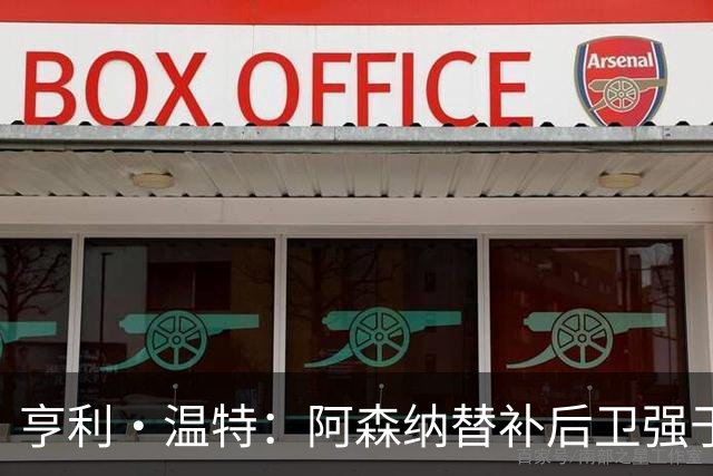 亨利·温特：阿森纳替补后卫强于曼联首发防线